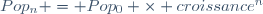 Pop_n = Pop_0 \times croissance^n