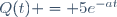 Q(t) = 5e^{-at}
