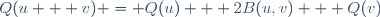 Q(u + v) = Q(u) + 2B(u,v) + Q(v)\,