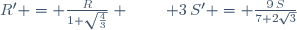R' = \frac{R}{1+\sqrt{\frac{4}{3}}} \,;\qquad 3\,S' = \frac{9\,S}{7+2\sqrt{3}}