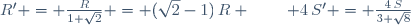 R' = \frac{R}{1+\sqrt{2}} = (\sqrt{2}-1)\,R \,;\qquad 4\,S' = \frac{4\,S}{3+\sqrt{8}}