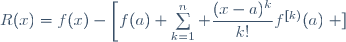 n:\;\;R(x)=f(x)-\left[f(a)+\sum\limits_{k=1}^n \dfrac{(x-a)^k}{k!}f^{[k)}(a)\right ]