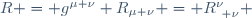 R \ = \ g^{\mu \nu} \ R_{\mu \nu} \ = \ R^\nu_{~ \nu} 