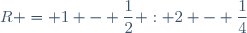 R = 1 - \dfrac{1}{2} : 2 - \dfrac{1}{4}