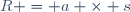 R = a \times s