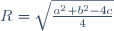 R=\sqrt{\frac{a^2+b^2-4c}4}