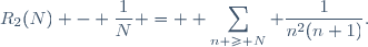 R_2(N) - \dfrac{1}{N} = \displaystyle \sum_{n \geq N} \dfrac{1}{n^2(n+1)}.