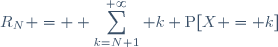 R_N = \displaystyle \sum_{k=N+1}^{+\infty} k \text{P}[X = k]