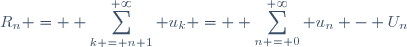 R_n = \displaystyle \sum_{k = n+1}^{+\infty} u_k = \displaystyle \sum_{n = 0}^{+\infty} u_n - U_n