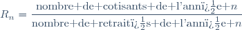 R_n=\dfrac{\text{nombre de cotisants de l'ann�e }n}{\text{nombre de retrait�s de l'ann�e }n}
