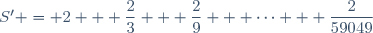 S' = 2 + \dfrac{2}{3} + \dfrac{2}{9} + \cdots + \dfrac{2}{59049}