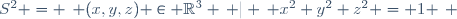 S^2 = \left\{ (x,y,z) \in \R^3 \, | \, x^2+y^2+z^2 = 1 \right\} \,\!