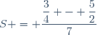 S = \dfrac{\dfrac{3}{4} - \dfrac{5}{2}}{7}