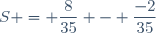 S = \dfrac{8}{35} - \dfrac{-2}{35}