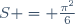 S = \frac{\pi^2}{6}