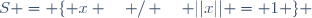 S = \lbrace x \quad / \quad ||x|| = 1 \rbrace 
