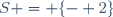 S = \lbrace- 2\rbrace