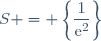 S = \left\lbrace\dfrac{1}{\text{e}^2}\right\rbrace