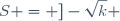 S = ]-\sqrt{k} ; \sqrt{k}[