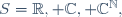 S=\mathbb{R}, \mathbb{C}, \mathbb{C}^{\mathbb{N}},