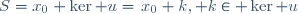 S=x_0+\ker u=\{x_0+k, k\in \ker u\}