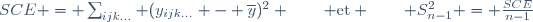 SCE = \sum_{ijk...} (y_{ijk...} - \overline{y})^2 \qquad \text{et} \qquad S_{n-1}^2 = \frac{SCE}{n-1}