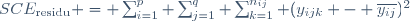 SCE_\text{residu} = \sum_{i=1}^p \sum_{j=1}^q \sum_{k=1}^{n_{ij}} (y_{ijk} - \overline{y_{ij}})^2