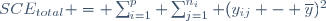 SCE_{total} = \sum_{i=1}^p \sum_{j=1}^{n_i} (y_{ij} - \overline{y})^2