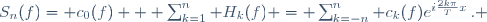 S_n(f)= c_0(f) + \sum_{k=1}^n H_k(f) = \sum_{k=-n}^n c_k(f)e^{i\frac{2k\pi}{T}x}\,. 