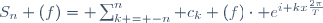 S_n (f)= \sum_{k = -n}^{n} c_k (f)\cdot e^{i kx\frac{2\pi}{T}}