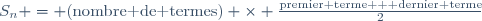 S_n = \text{(nombre de termes)} \times \frac{\text{premier terme + dernier terme}}{2}