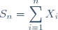 S_n=\displaystyle\sum_{i=1}^nX_i