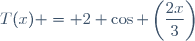 T(x) = 2 \cos \left(\dfrac{2x}{3}\right)