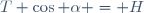 T \cos \alpha = H\,