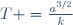 T =\frac{a^{3/2}}{k}