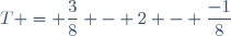 T = \dfrac{3}{8} - 2 - \dfrac{-1}{8}