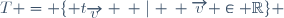 T = \lbrace t_{\overrightarrow{v}} \: \mid \: \overrightarrow{v} \in \mathbb{R}\rbrace 