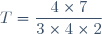 T=\dfrac{4\times7}{3\times4\times2}