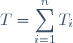 T=\displaystyle\sum_{i=1}^nT_i