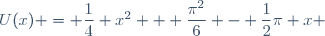 U(x) = \dfrac{1}{4} x^2 + \dfrac{\pi^2}{6} - \dfrac{1}{2}\pi x 