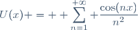 U(x) = \displaystyle \sum_{n=1}^{+\infty} \dfrac{\cos(nx)}{n^2}