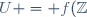 U = f(\mathbb{Z})