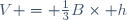 V = \frac{1}{3}B\times h