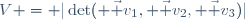V = |\det( \vec v_1, \vec v_2, \vec v_3)|