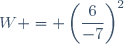 W = \left(\dfrac{6}{-7}\right)^2