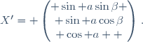 X'= \begin{pmatrix} \sin a\sin\beta \\ \sin a\cos\beta\\ \cos a  \end{pmatrix}~.