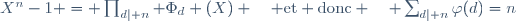 X^n-1 \ = \ \prod_{d\mid n} \Phi_d (X) \quad \mathrm{et} \ \mathrm{donc} \quad \sum_{d\mid n}\varphi(d)=n