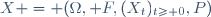 X = (\Omega,\mathcal F,(X_t)_{t\ge 0},P)