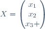 X=\begin{pmatrix}x_{1}\\x_{2}\\x_{3} \end{pmatrix}