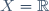 X=\mathbb{R}\,